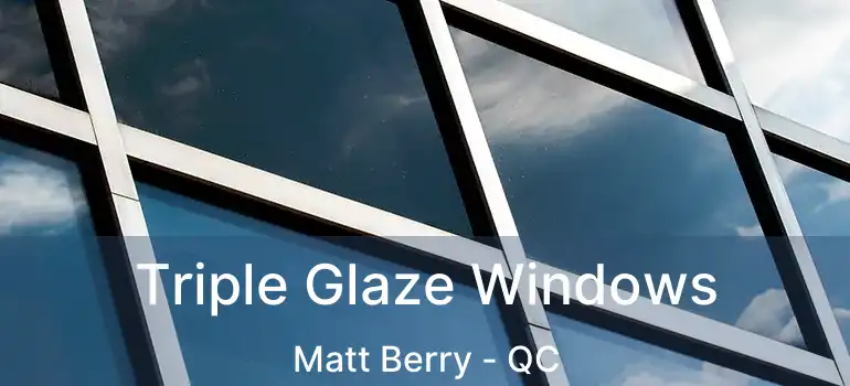  Triple Glaze Windows Matt Berry - QC