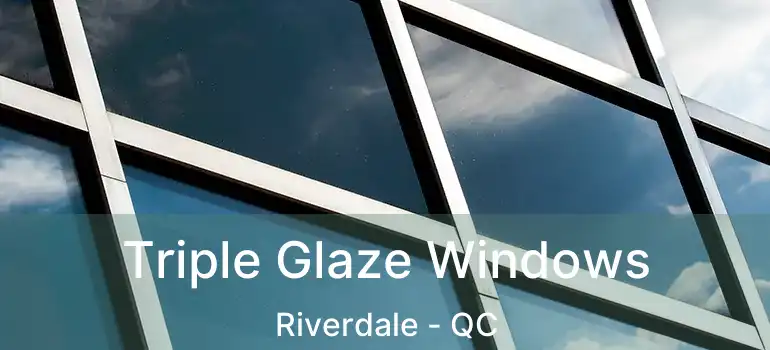 Triple Glaze Windows Riverdale - QC