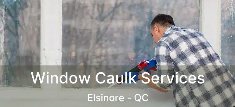 Window Caulk Services Elsinore - QC