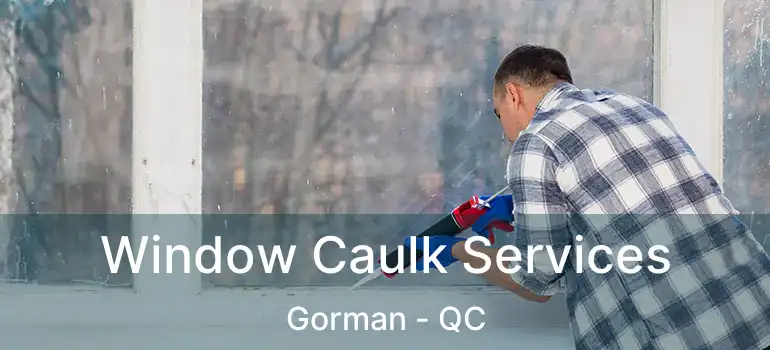  Window Caulk Services Gorman - QC