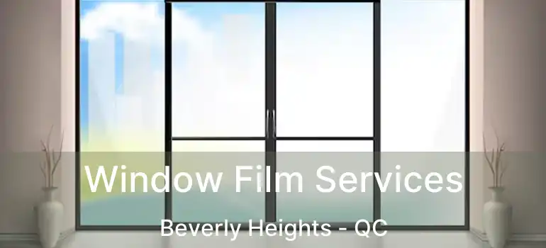  Window Film Services Beverly Heights - QC