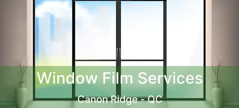  Window Film Services Canon Ridge - QC