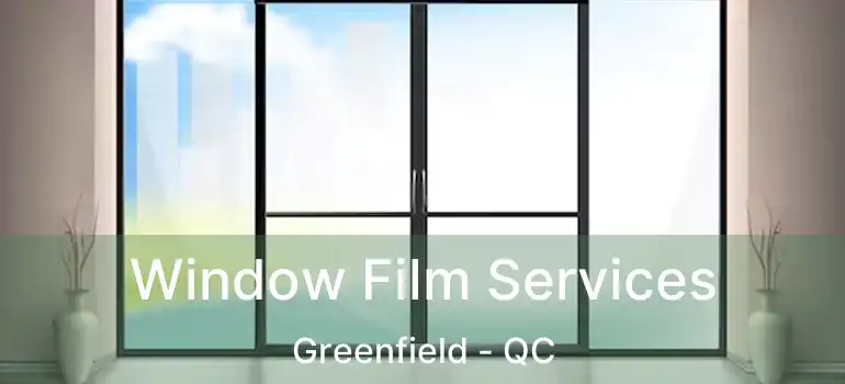  Window Film Services Greenfield - QC