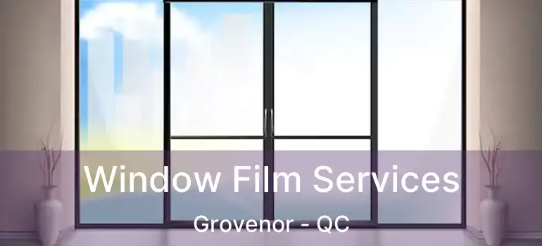  Window Film Services Grovenor - QC