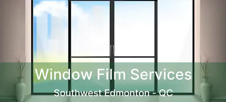  Window Film Services Southwest Edmonton - QC