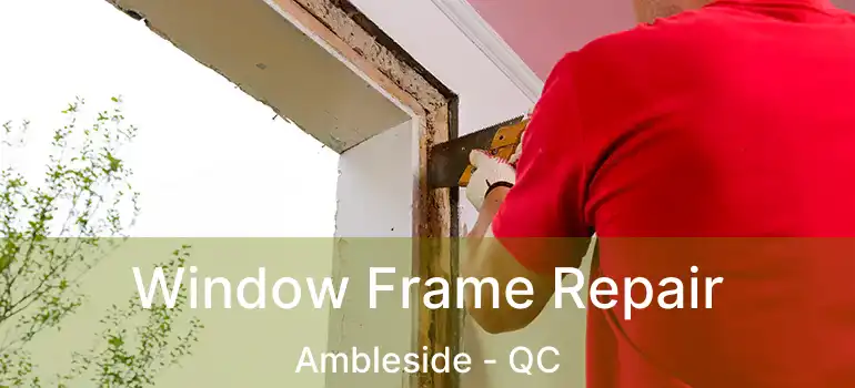  Window Frame Repair Ambleside - QC