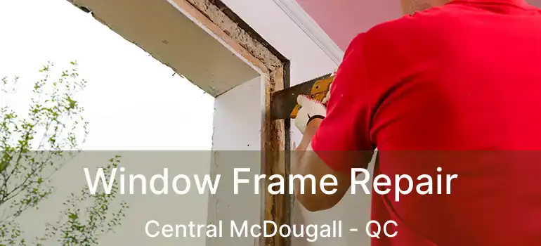  Window Frame Repair Central McDougall - QC