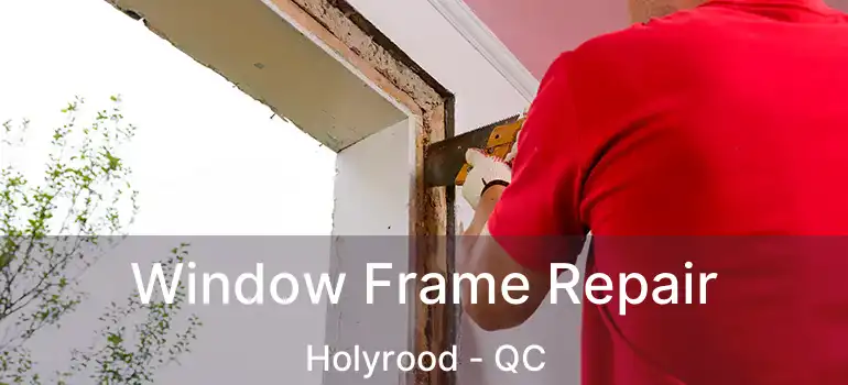 Window Frame Repair Holyrood - QC