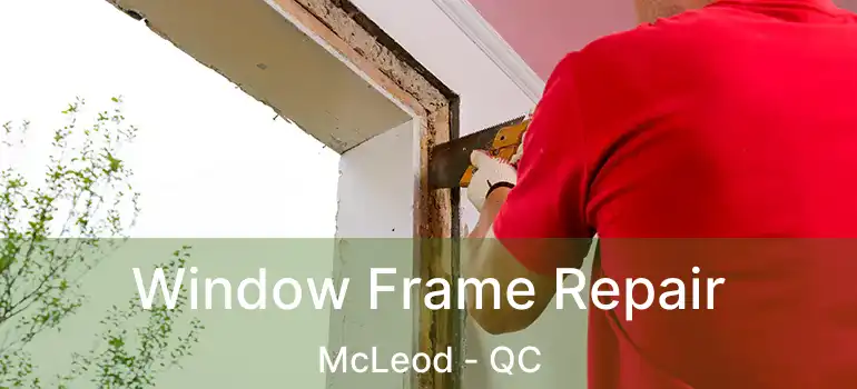  Window Frame Repair McLeod - QC