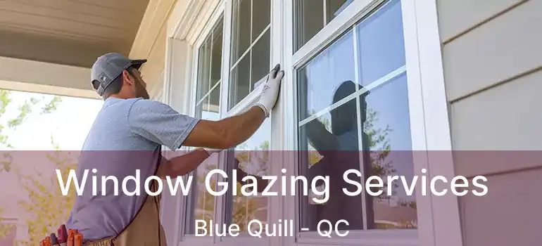  Window Glazing Services Blue Quill - QC
