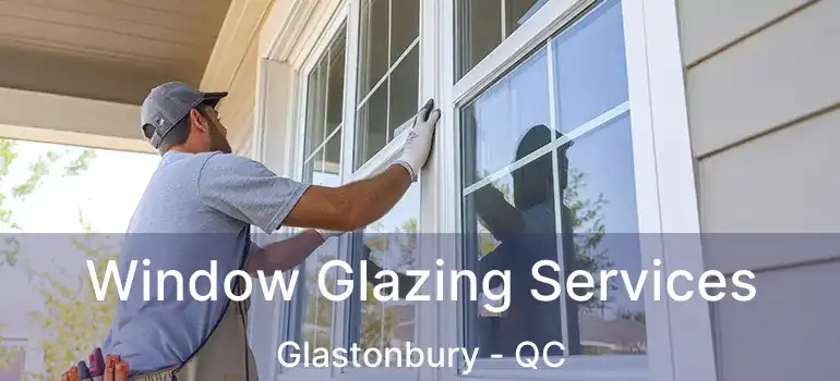  Window Glazing Services Glastonbury - QC