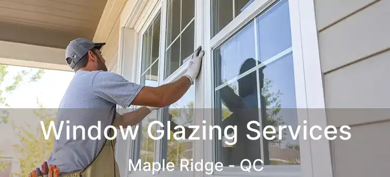  Window Glazing Services Maple Ridge - QC