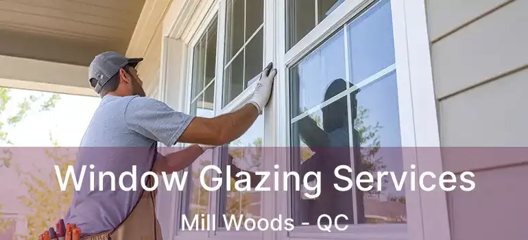 Window Glazing Services Mill Woods - QC