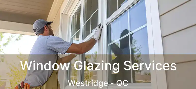  Window Glazing Services Westridge - QC