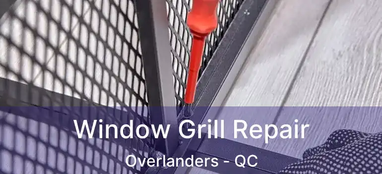 Window Grill Repair Overlanders - QC