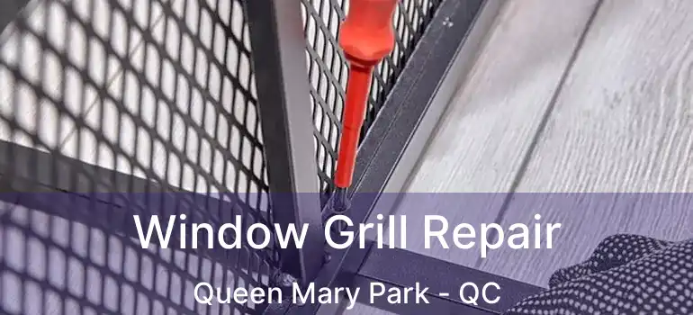 Window Grill Repair Queen Mary Park - QC