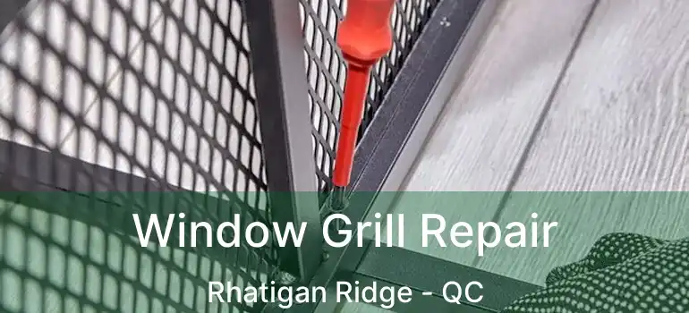 Window Grill Repair Rhatigan Ridge - QC