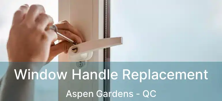 Window Handle Replacement Aspen Gardens - QC