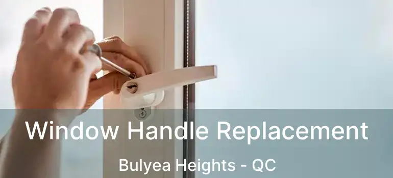  Window Handle Replacement Bulyea Heights - QC