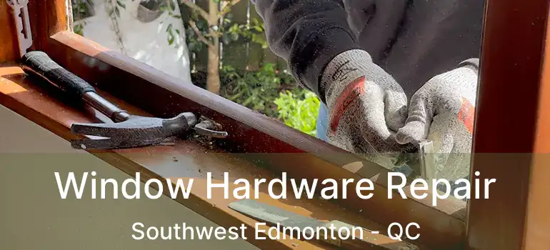  Window Hardware Repair Southwest Edmonton - QC