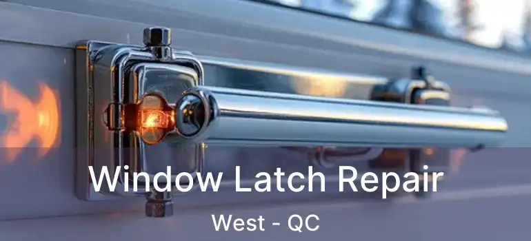  Window Latch Repair West - QC