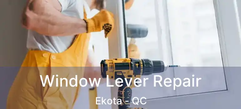 Window Lever Repair Ekota - QC