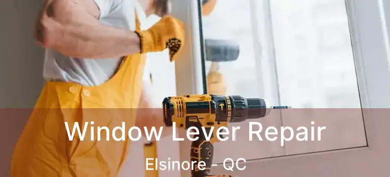  Window Lever Repair Elsinore - QC