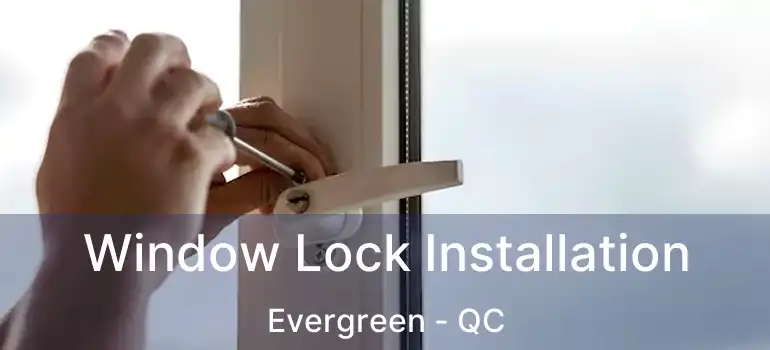 Window Lock Installation Evergreen - QC