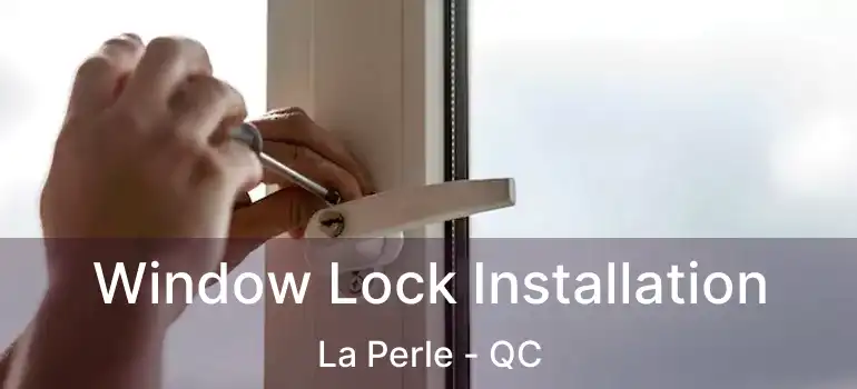  Window Lock Installation La Perle - QC