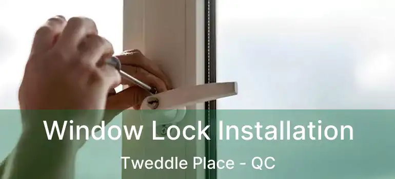 Window Lock Installation Tweddle Place - QC