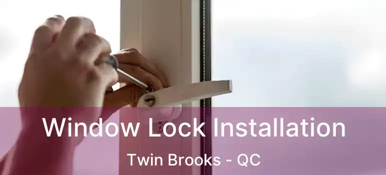Window Lock Installation Twin Brooks - QC