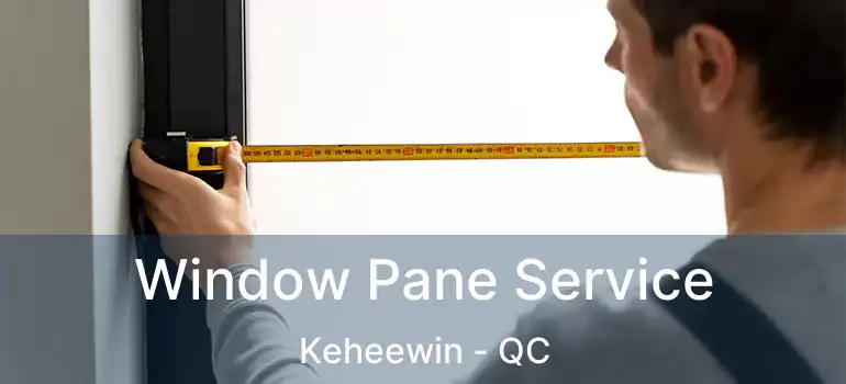  Window Pane Service Keheewin - QC