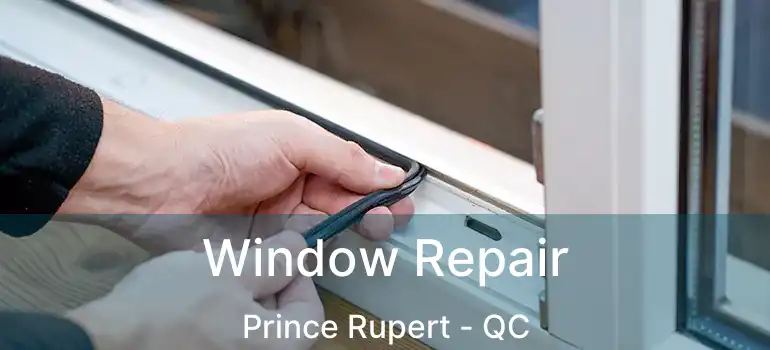  Window Repair Prince Rupert - QC