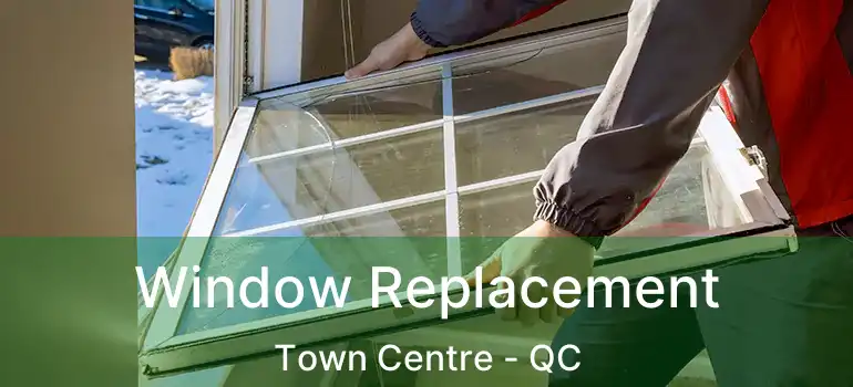  Window Replacement Town Centre - QC