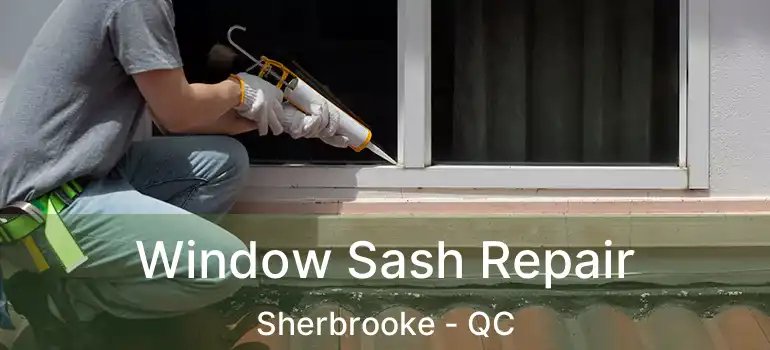 Window Sash Repair Sherbrooke - QC