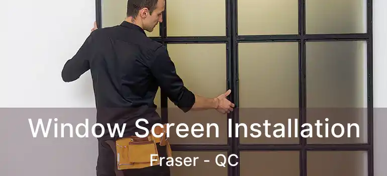 Window Screen Installation Fraser - QC
