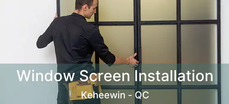 Window Screen Installation Keheewin - QC