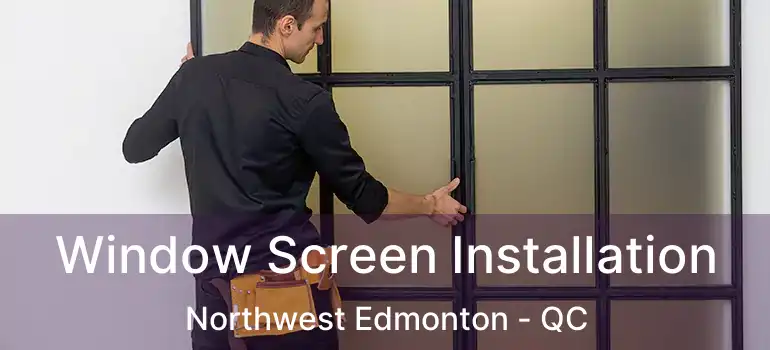 Window Screen Installation Northwest Edmonton - QC