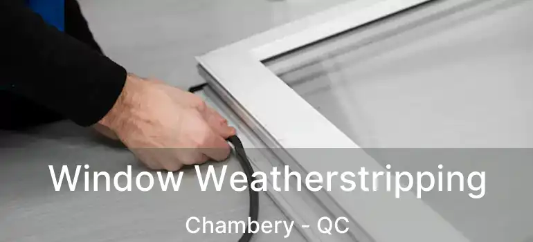 Window Weatherstripping Chambery - QC